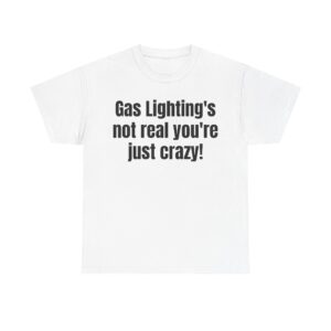 Gas-lighting's not real Tee