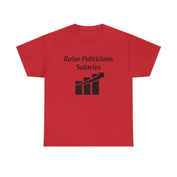 Raise Politician's Salaries Tee - Image 45