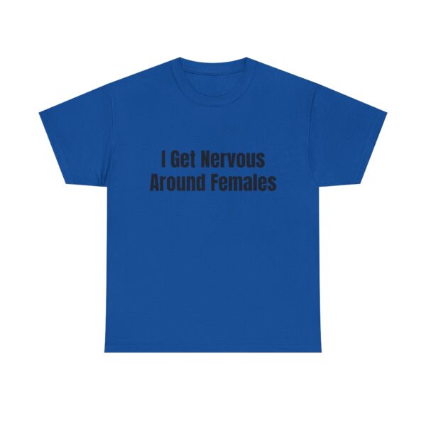 I Get Nervous Around Females Tee - Image 29