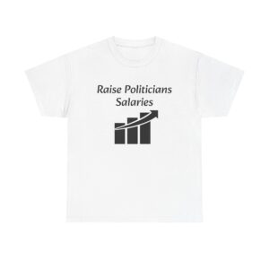 Raise Politician's Salaries Tee