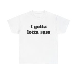 I GOTTA LOTTA sASS Tee