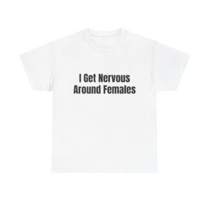 I Get Nervous Around Females Tee