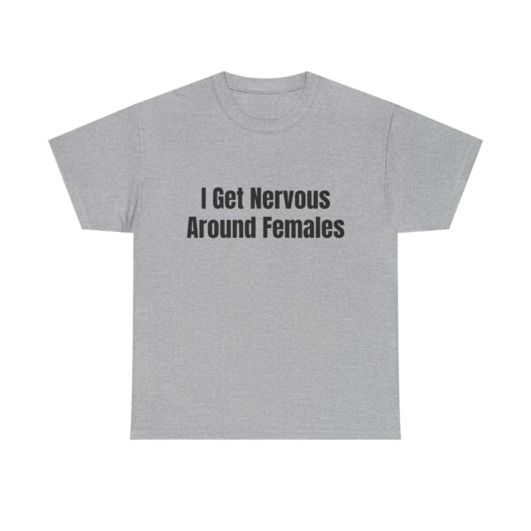 I Get Nervous Around Females Tee - Image 13