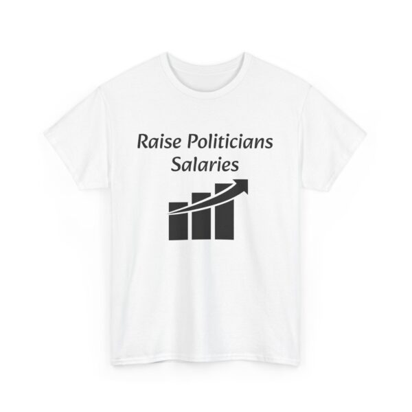 Raise Politician's Salaries Tee - Image 3
